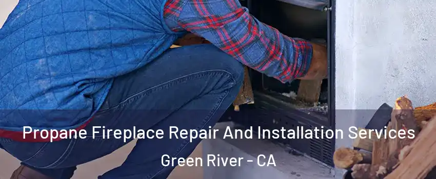 Propane Fireplace Repair And Installation Services Green River - CA