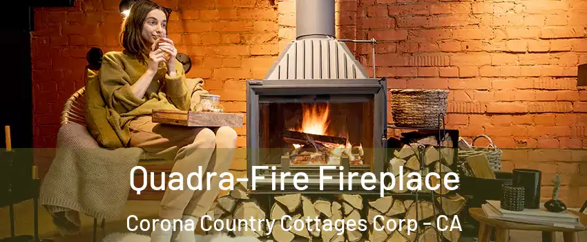 Quadra-Fire Fireplace Corona Country Cottages Corp - CA