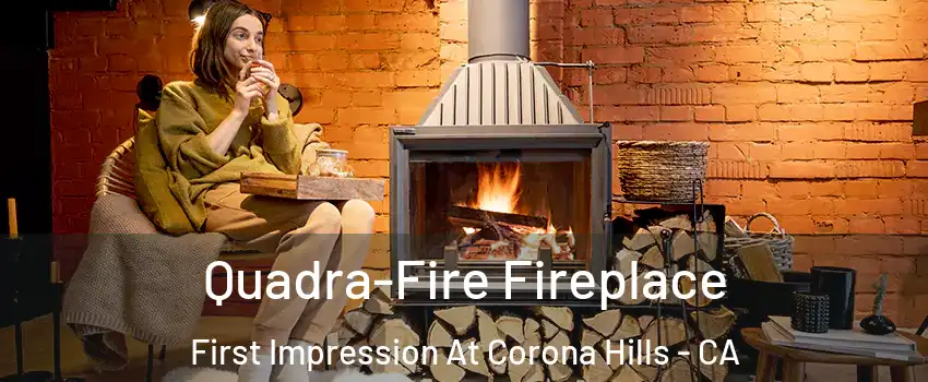 Quadra-Fire Fireplace First Impression At Corona Hills - CA