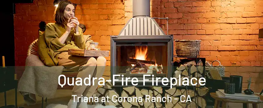 Quadra-Fire Fireplace Triana at Corona Ranch - CA
