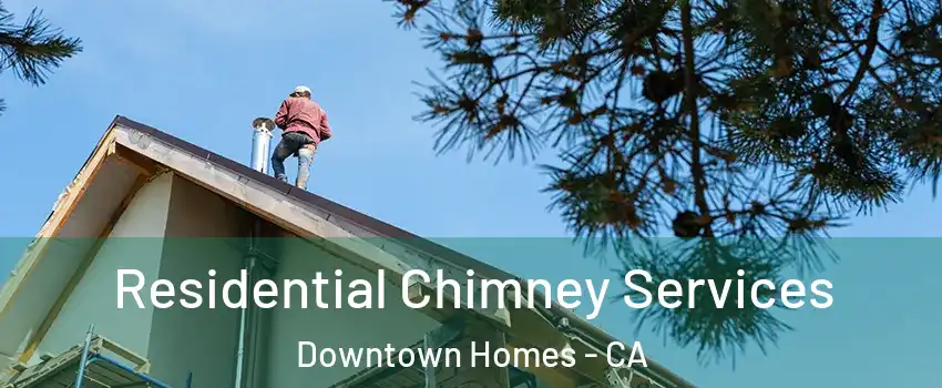 Residential Chimney Services Downtown Homes - CA