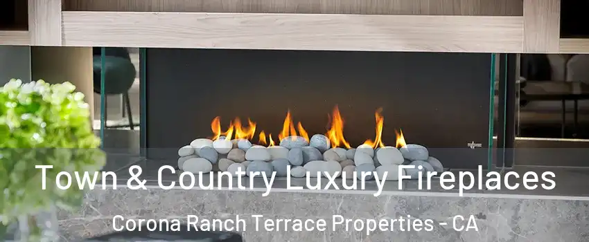 Town & Country Luxury Fireplaces Corona Ranch Terrace Properties - CA