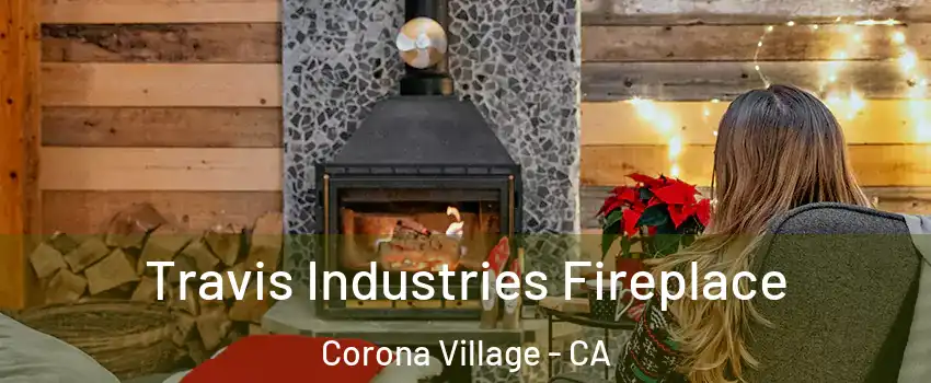 Travis Industries Fireplace Corona Village - CA