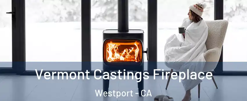 Vermont Castings Fireplace Westport - CA