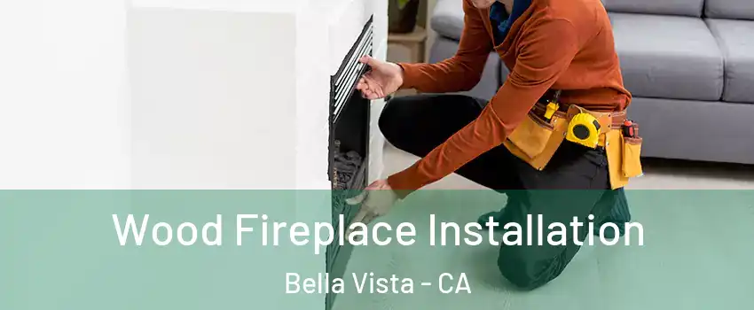 Wood Fireplace Installation Bella Vista - CA