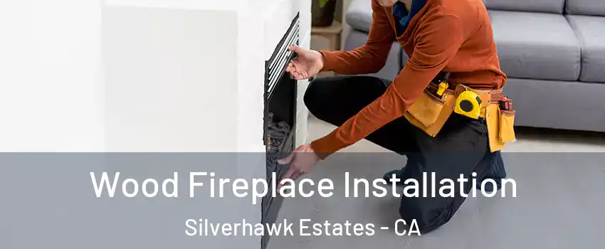 Wood Fireplace Installation Silverhawk Estates - CA