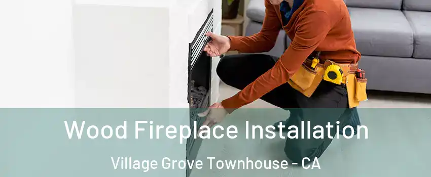 Wood Fireplace Installation Village Grove Townhouse - CA