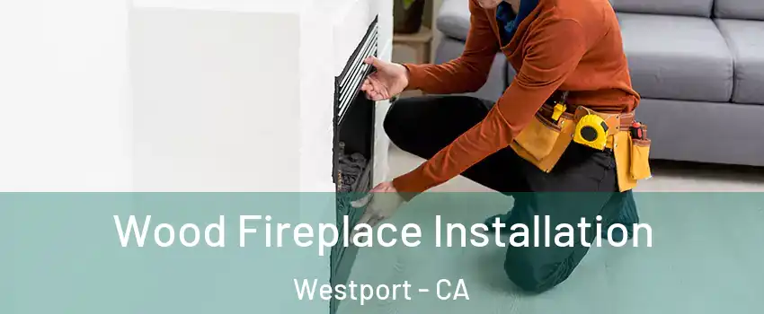 Wood Fireplace Installation Westport - CA