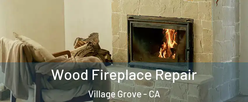 Wood Fireplace Repair Village Grove - CA