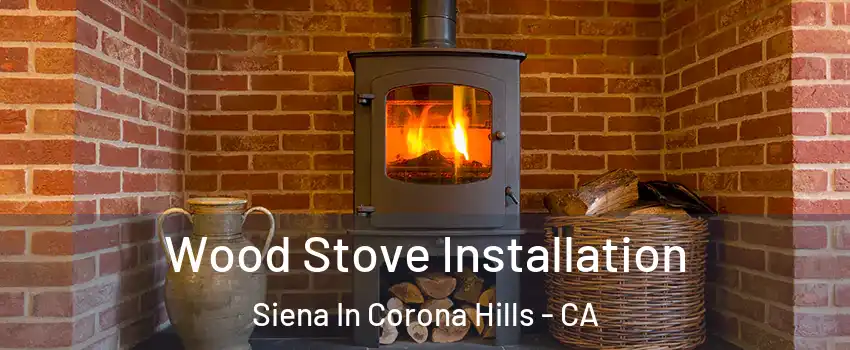 Wood Stove Installation Siena In Corona Hills - CA